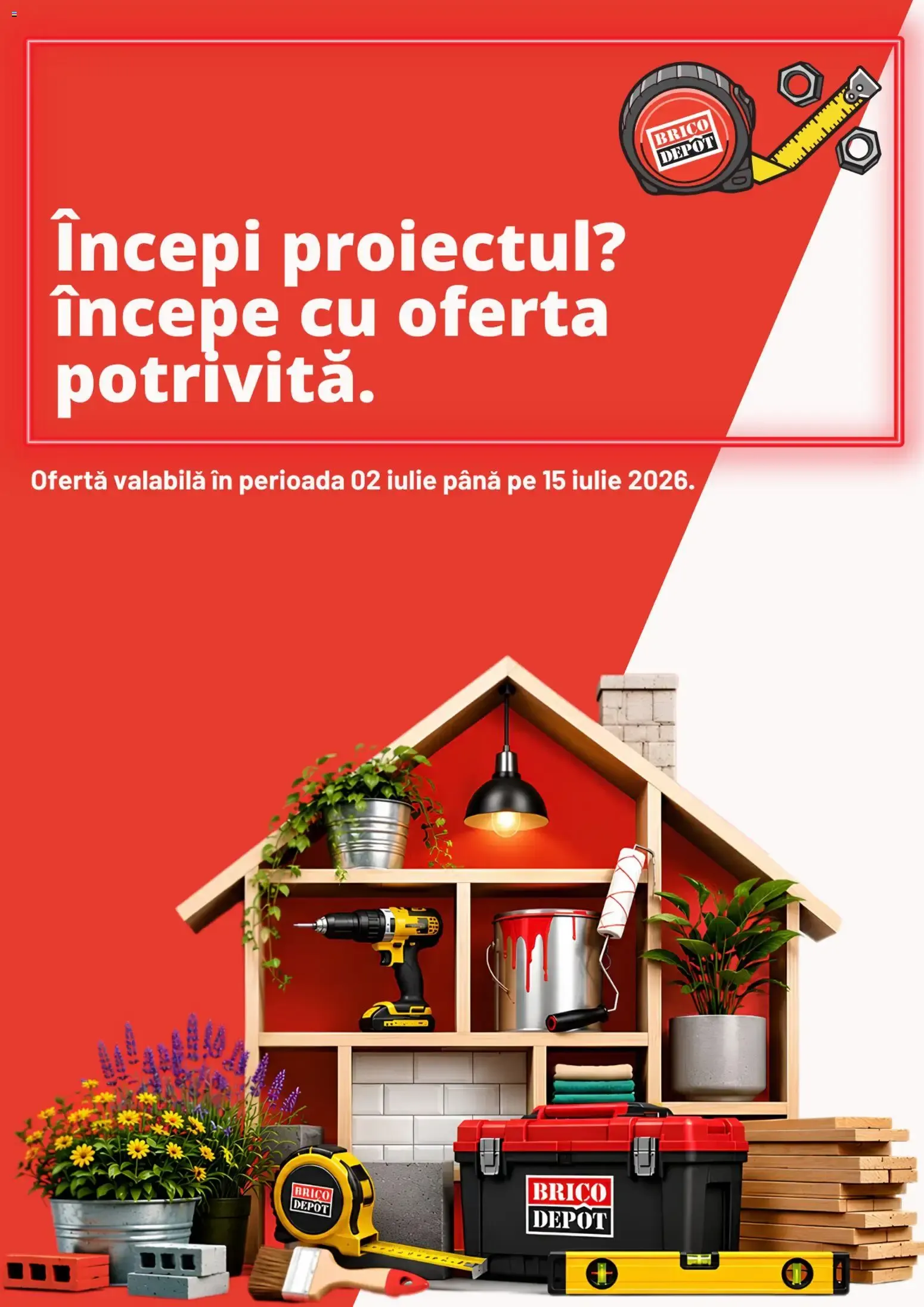 Catalog Brico Depot - Începi proiectul? Începe cu oferta potrivită. de la 2 iulie până la 15 iulie 2026 - Revista Pagina 1