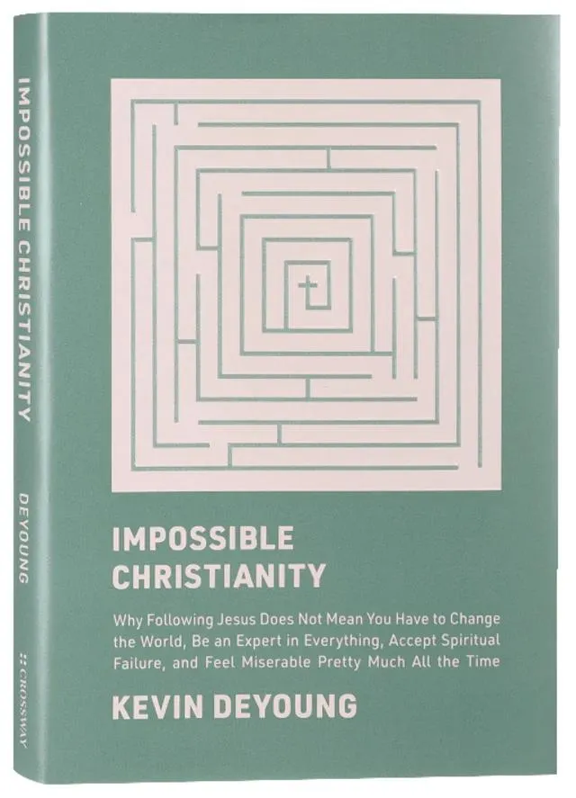 Impossible Christianity: Why Following Jesus Does Not Mean You Have to Change the World, Be An Expert in Everything, Accept Spiritual Failure, and Feel Miserable Pretty Much All the Time
