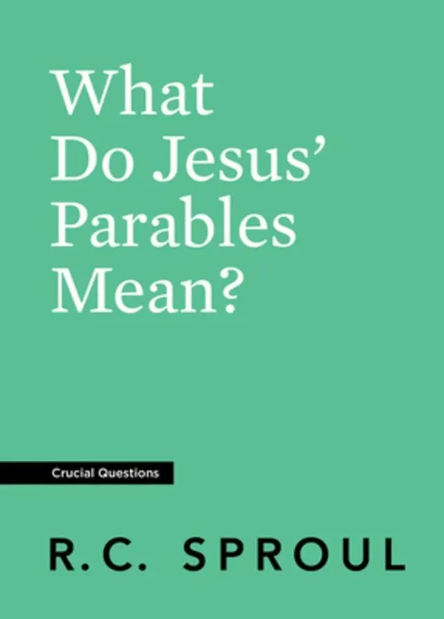 What Do Jesus' Parables Mean? (#28 in Crucial Questions Series)