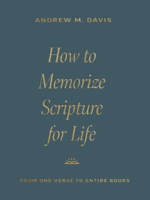 How to Memorize Scripture for Life: From One Verse to Entire Books