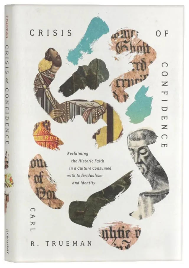 Crisis of Confidence: Reclaiming the Historic Faith in a Culture Consumed with Individualism and Identity