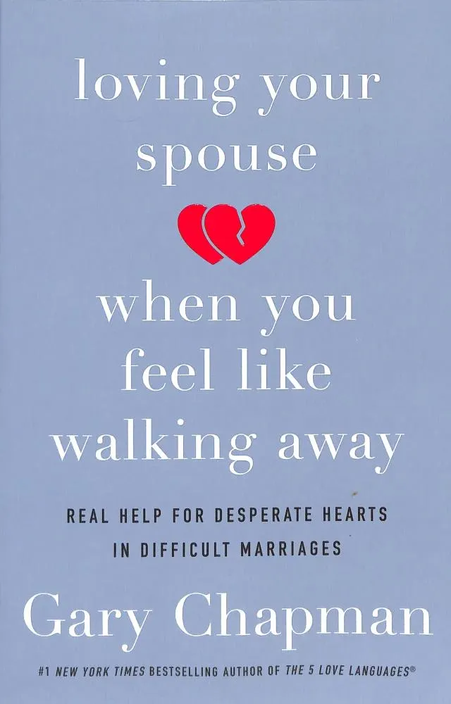 Loving Your Spouse When You Feel Like Walking Away: Positive Steps For Improving a Difficult Marriage