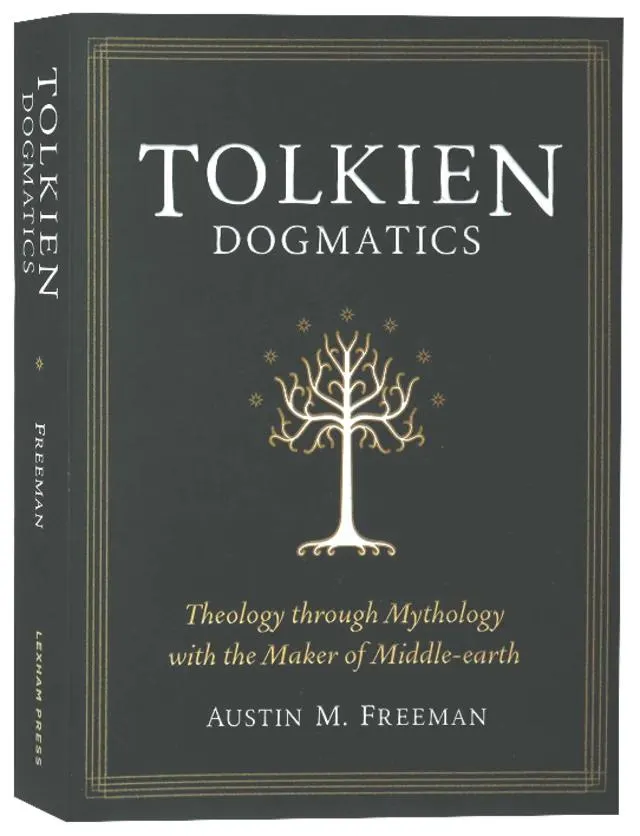 Tolkien Dogmatics: Theology Through Mythology With the Maker of Middle-Earth