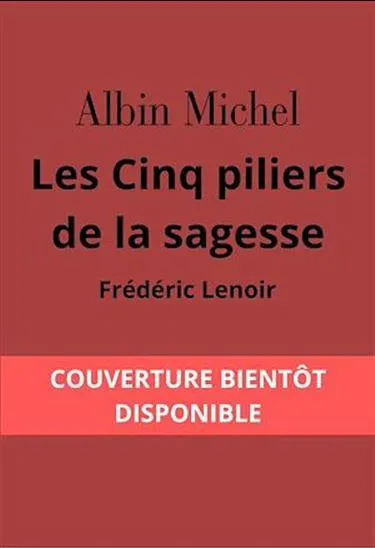 Les Cinq piliers de la sagesse : Petit manuel de résistance intérieure