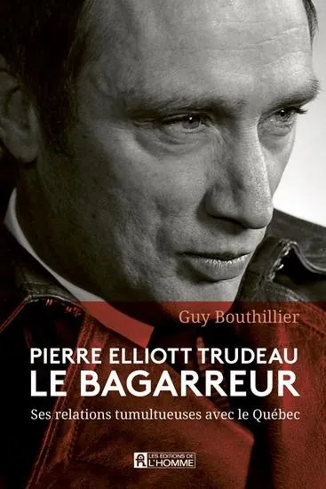 Pierre Elliott Trudeau le bagarreur : ses relations tumultueuses avec le Québec