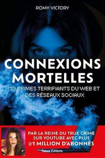 Connexions mortelles - 10 crimes terrifiants du web et des réseaux sociaux