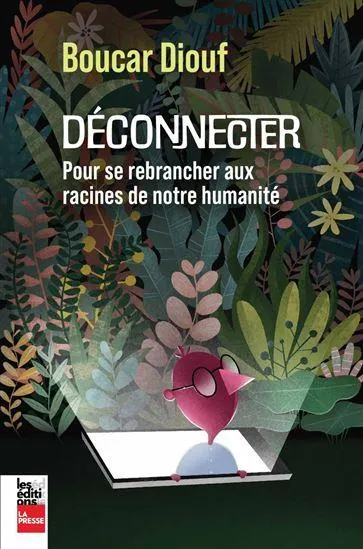 Déconnecter : Pour se rebrancher aux racines de l’humanité