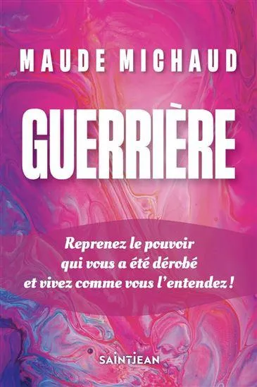 Guerrière ! : Reprenez le pouvoir qui vous a été dérobé et vivez comme vous l'entendez !