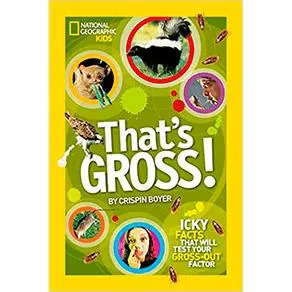 That's Gross!: Icky Facts That Will Test Your Gross-Out Factor