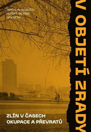 V objetí zrady. Zlín v časech okupace a převratů