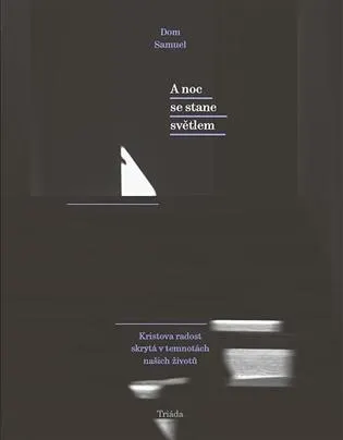 A noc se stane světlem: Kristova radost skrytá v temnotách našich životů