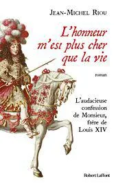 L'honneur m'est plus cher que la vie - L'audacieuse confession de Monsieur, frère de Louis XIV