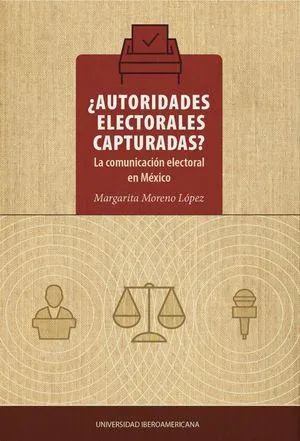 ¿Autoridades electorales capturadas? La comunicación electoral en México