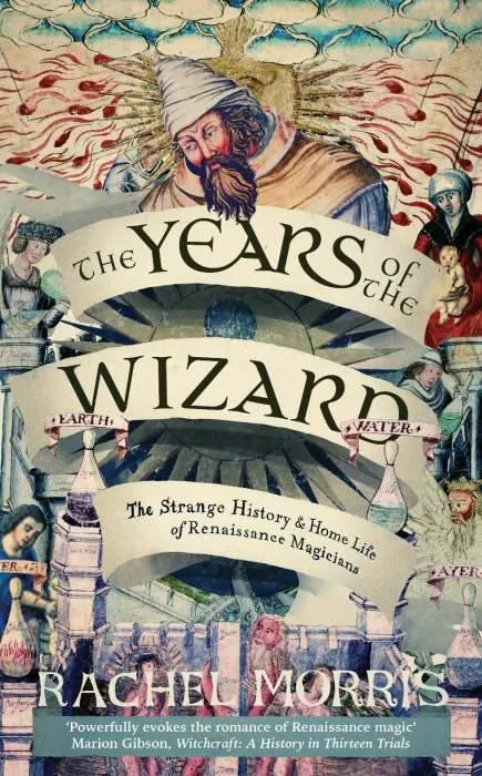 The Years of the Wizard: The Strange History and Home Life of Renaissance Magicians
