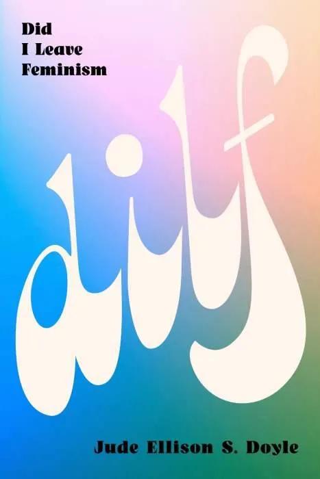 DILF: Did I Leave Feminism