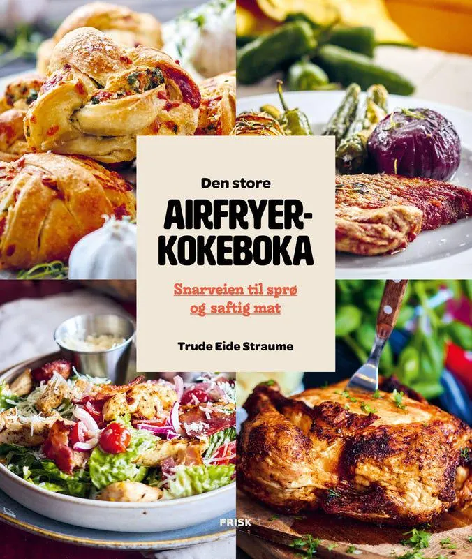 Den store airfryerkokeboka - snarveien til sprø og saftig mat