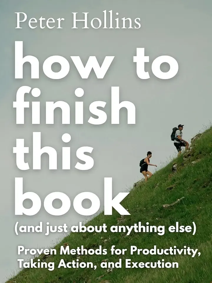 How to Finish This Book (And Just About Anything Else): Proven Methods for Productivity, Taking Action, and Execution (Live a Disciplined Life 20)