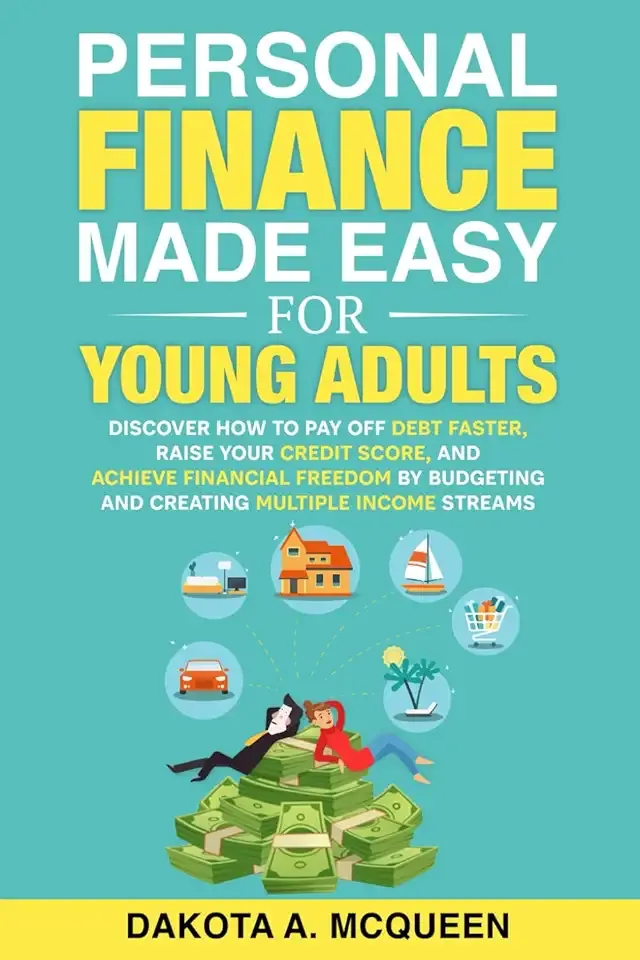Personal Finance Made Easy for Young Adults: Discover How to Pay Off Debt Faster, Raise Your Credit Score, and Achieve Financial Freedom by Budgeting and Creating Multiple Income Streams