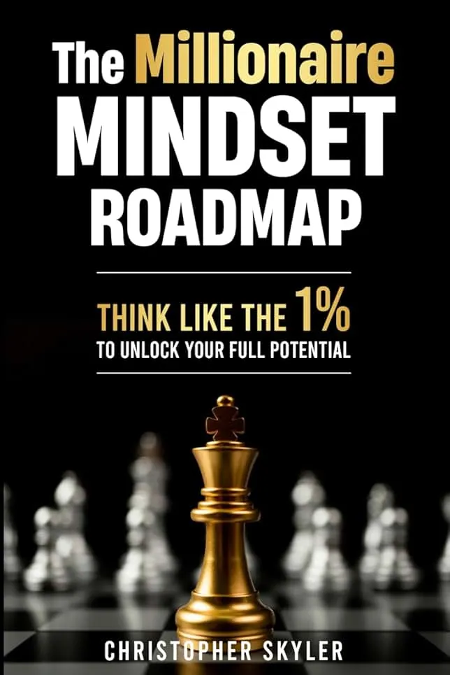 The Millionaire Mindset Roadmap: Unlock the secrets of the 1%, transform your habits, break free from limiting beliefs, and follow this step-by-step guide to unlock success and long-term prosperity