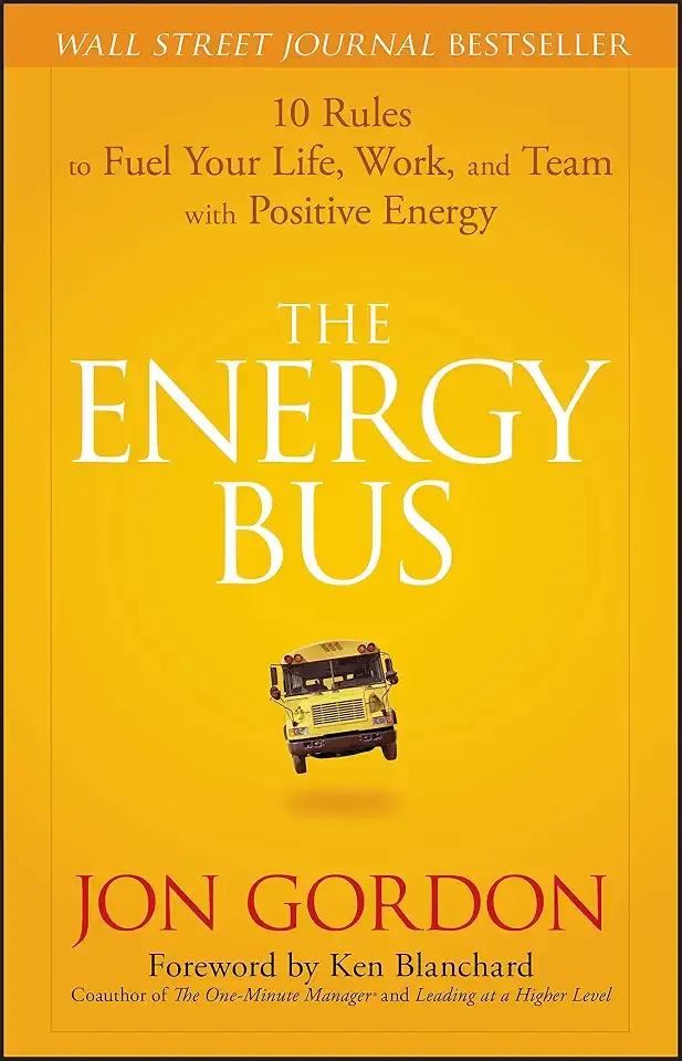 The Energy Bus: 10 Rules to Fuel Your Life, Work, and Team with Positive Energy