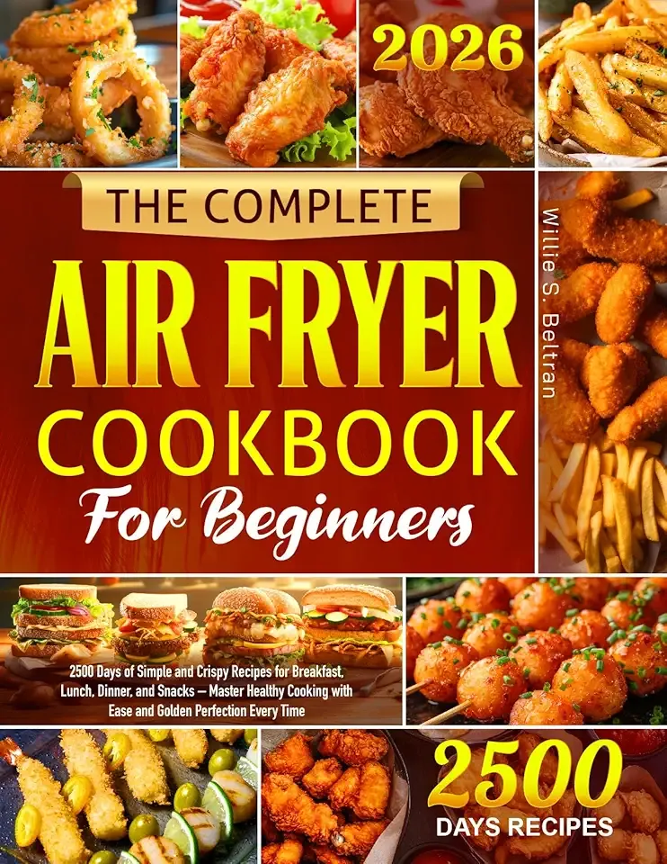 The Complete Air Fryer Cookbook for Beginners: 2500 Days of Simple and Crispy Recipes for Breakfast, Lunch, Dinner, and Snacks – Master Healthy Cooking with Ease and Golden Perfection Every Time