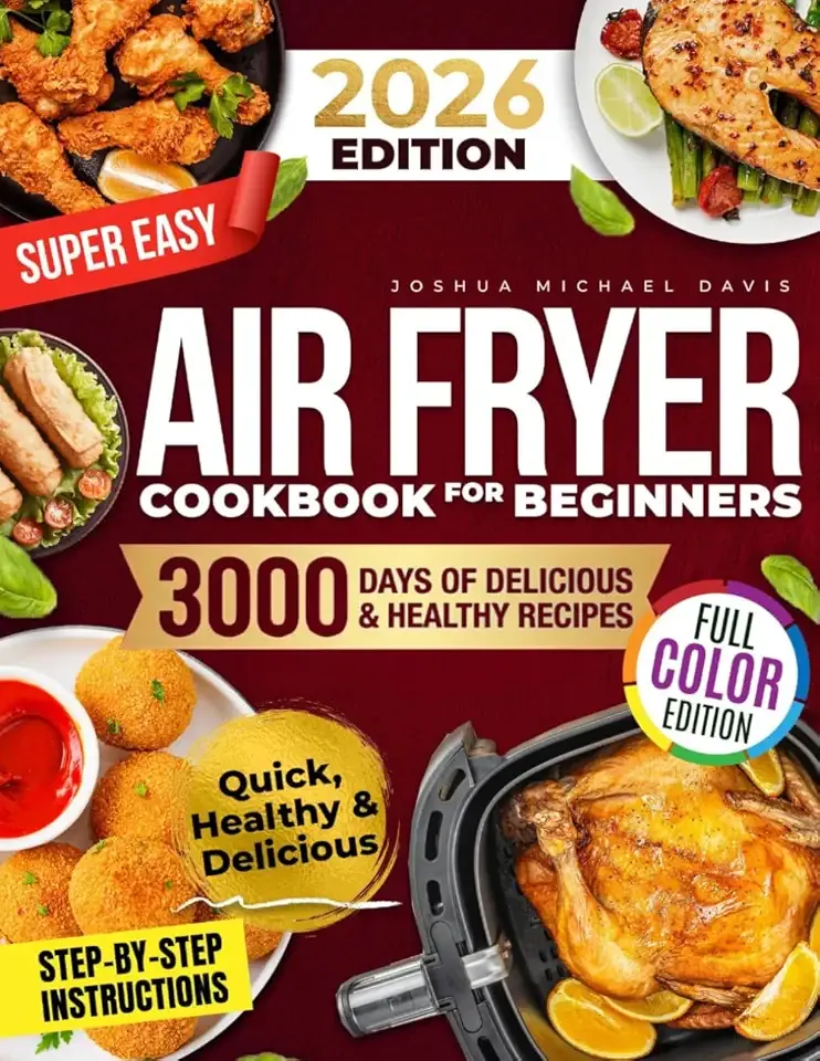 Super Easy Air Fryer Cookbook for Beginners: Quick, Simple, and Irresistibly Delicious Recipes to Save Time, Eat Healthy, and Impress Your Loved Ones Every Day!
