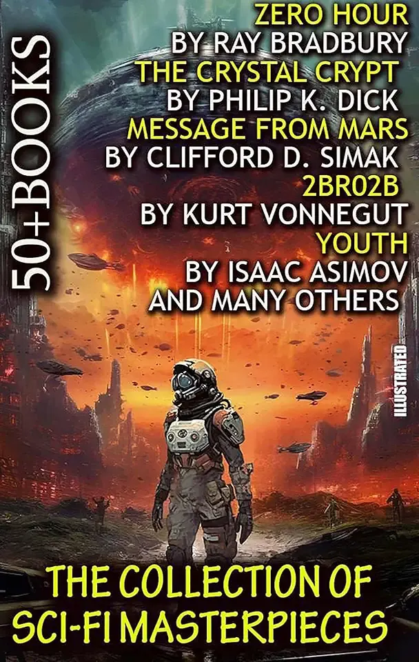 The Collection of Sci-Fi Masterpieces (50+ books). Illustrated: Zero Hour by Ray Bradbury, The Crystal Crypt by Philip K. Dick, Message From Mars by Clifford ... Youth by Isaac Asimov and Many Others