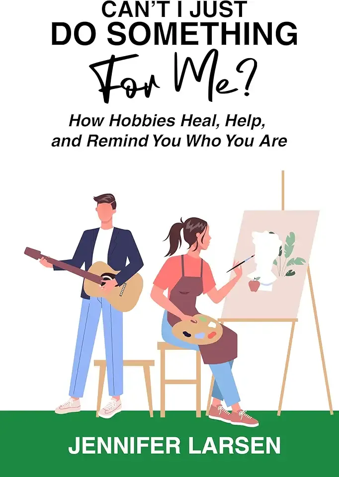 Can't I Just Do Something For Me?: How Hobbies Heal, Help, and Remind You Who You Are (Can't I Just...)
