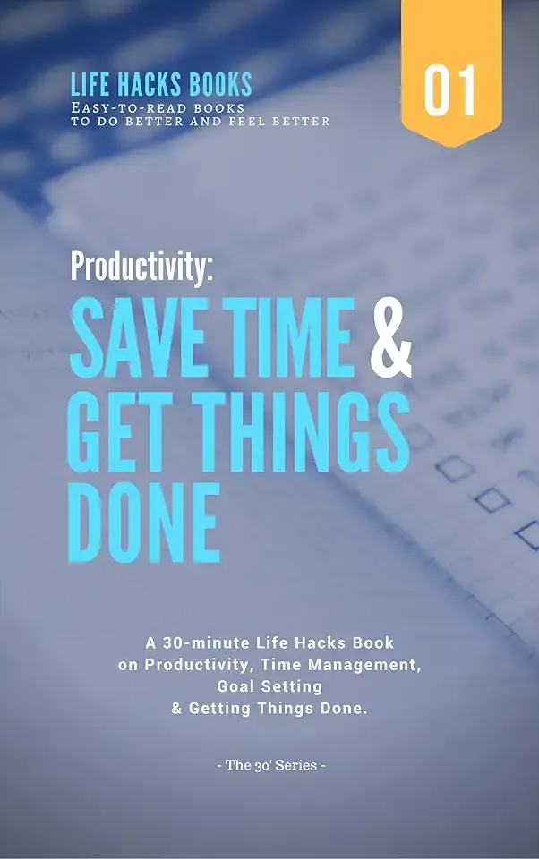 Productivity: Save Time & Get Things Done: A 30-minute Life Hacks Book on Productivity, Time Management, Goal Setting and Getting Things Done. (The 30' ... books to do better and feel better 1)