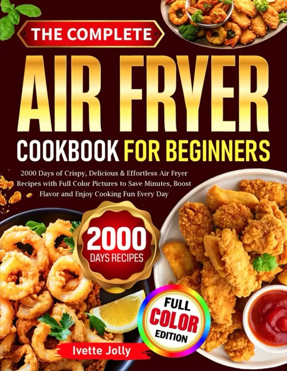The Complete Air Fryer Cookbook For Beginners: 2000 Days of Crispy, Delicious & Effortless Air Fryer Recipes with Full Color Pictures to Save Minutes, Boost Flavor and Enjoy Cooking Fun Every Day