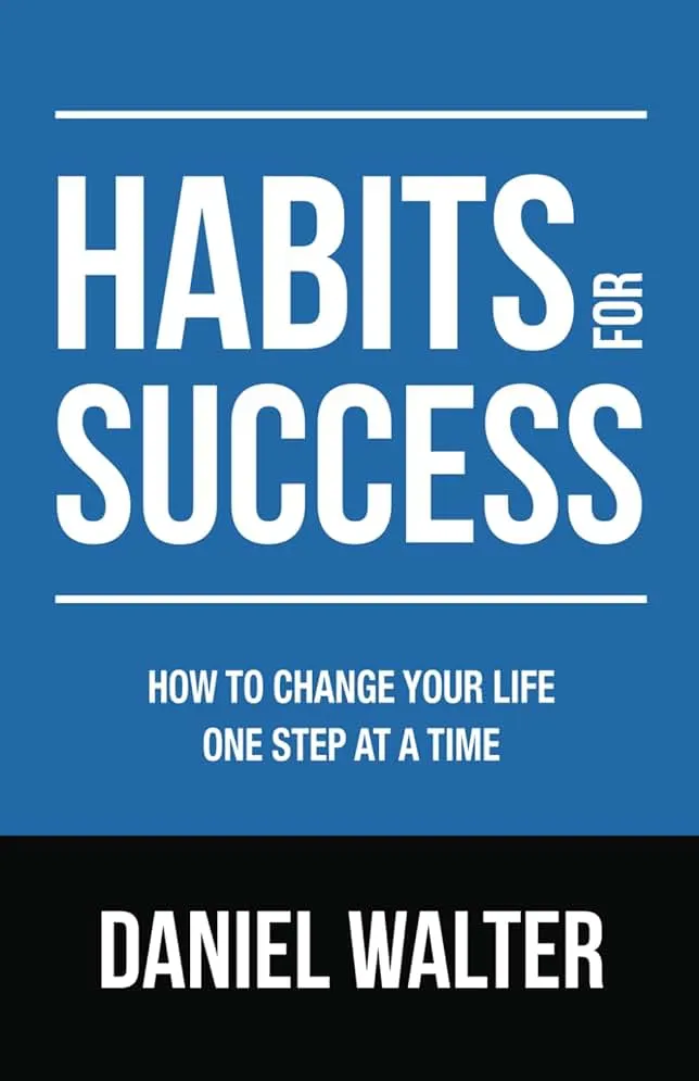 Habits for Success: How to Change Your Life One Step at a Time