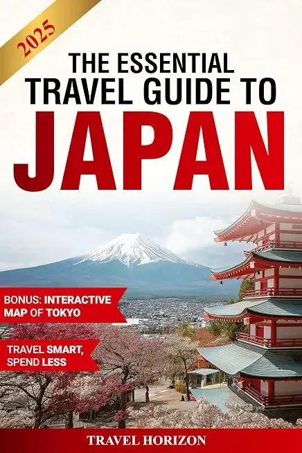 The Essential Travel Guide to Japan: Your Complete Budget-Friendly Travel Guide to Explore Tokyo, Osaka, Kyoto & Beyond with Seasoned Insider Tips & Travel Hacks to Discover Japan’s Best Kept Secrets