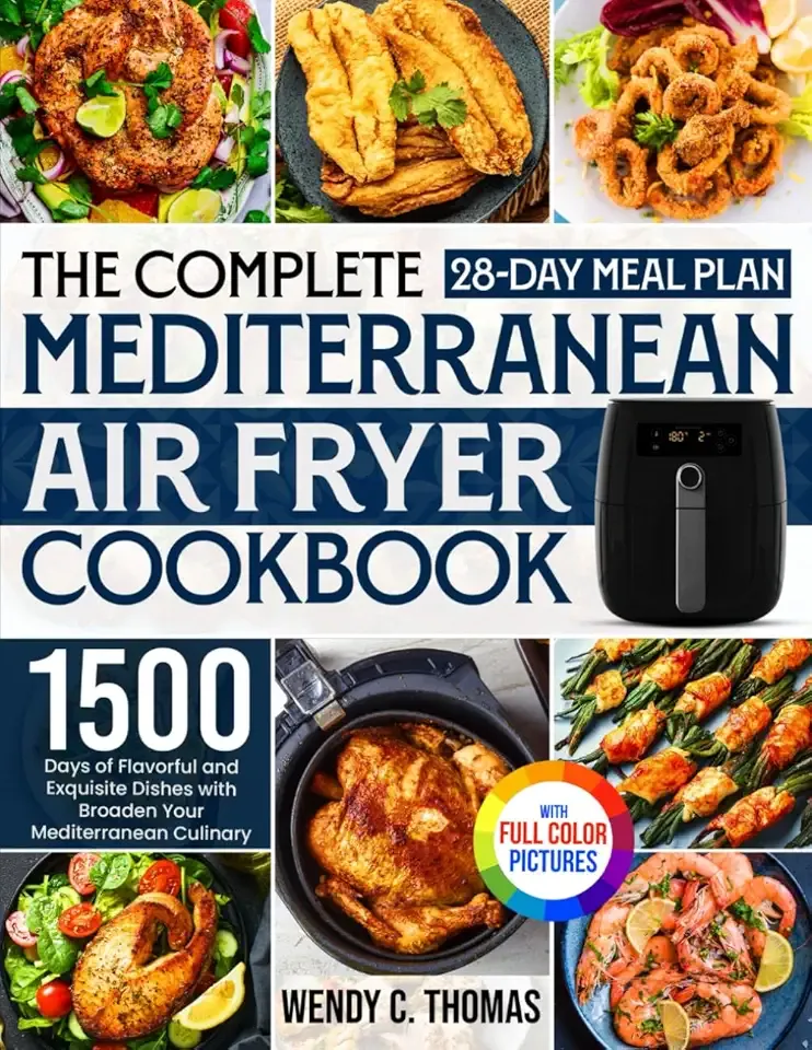 The Complete Mediterranean Air Fryer Cookbook: 1500 Days of Flavorful and Exquisite Dishes with a 28-Day Meal Plan to Broaden Your Mediterranean Culinary Horizon｜Full Color Edition