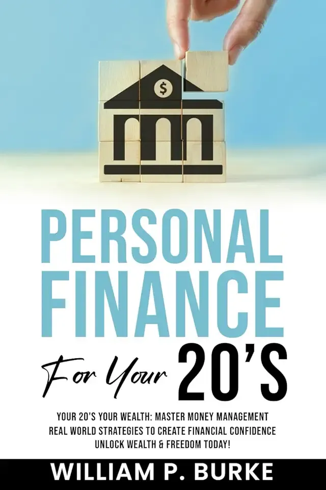 Personal Finance For Your 20's: Your 20’s Your Wealth: Master Money Management, Real World Strategies to Create Financial Confidence, Unlock Wealth and Freedom Today!