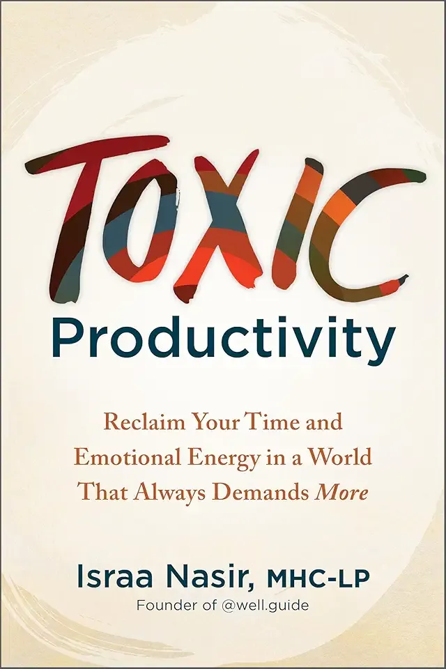 Toxic Productivity: Reclaim Your Time and Emotional Energy in a World That Always Demands More