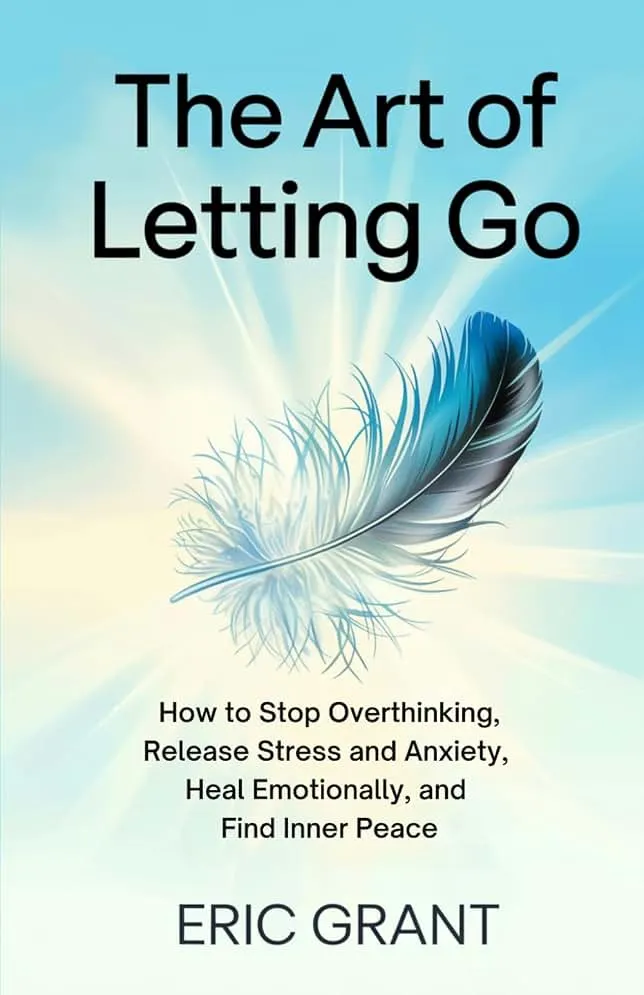 The Art of Letting Go: How to Stop Overthinking, Release Stress and Anxiety, Heal Emotionally, and Find Inner Peace (The Empowered Livin…