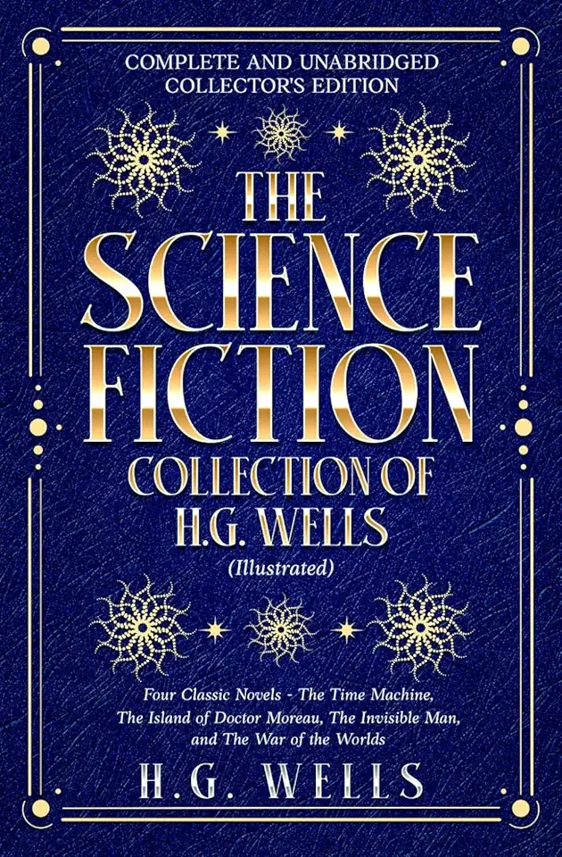 The Science Fiction Collection of H.G. Wells (Illustrated): Four Classic Novels: The Time Machine, The Island of Doctor Moreau, The Invisible Man, and The War of the Worlds