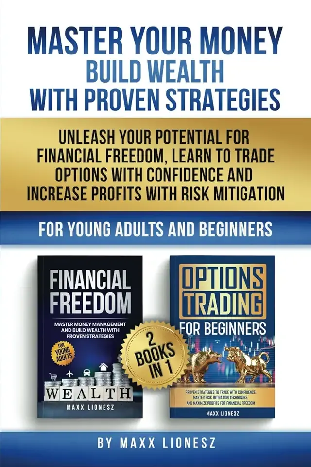 Master Your Money - Build Wealth - With Proven Strategies: Unleash Your Potential For Financial Freedom, Learn To Trade Options With Confidence and Increase Profits with Risk Mitigation