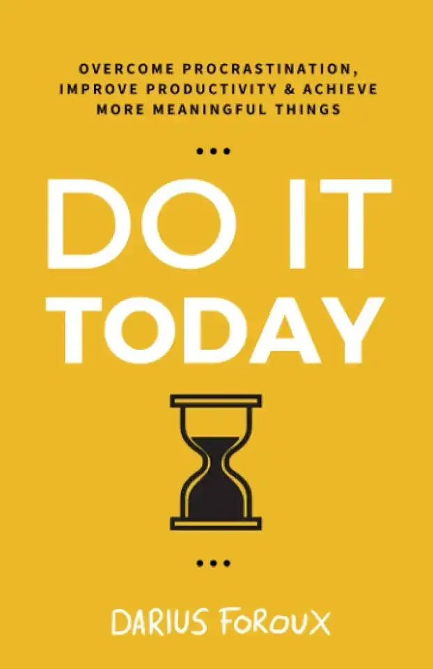 Do It Today: Overcome Procrastination, Improve Productivity, and Achieve More Meaningful Things