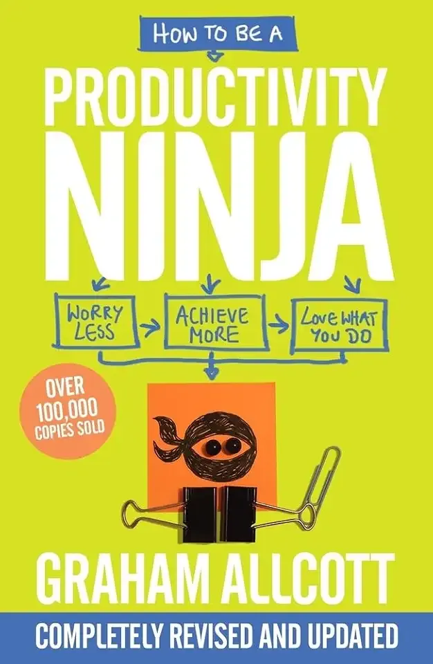 How to be a Productivity Ninja: UPDATED EDITION Worry Less, Achieve More and Love What You Do
