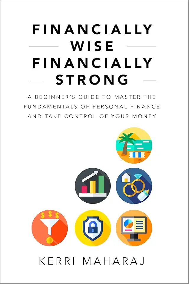 Financially Wise Financially Strong: A Beginner’s Guide to Master the Fundamentals of Personal Finance and Take Control of Your Money