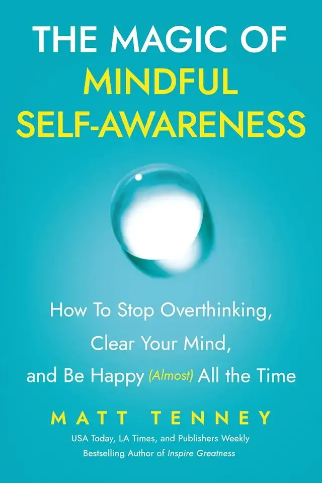 The Magic of Mindful Self-Awareness: How To Stop Overthinking, Clear Your Mind, and Be Happy (Almost) All the Time