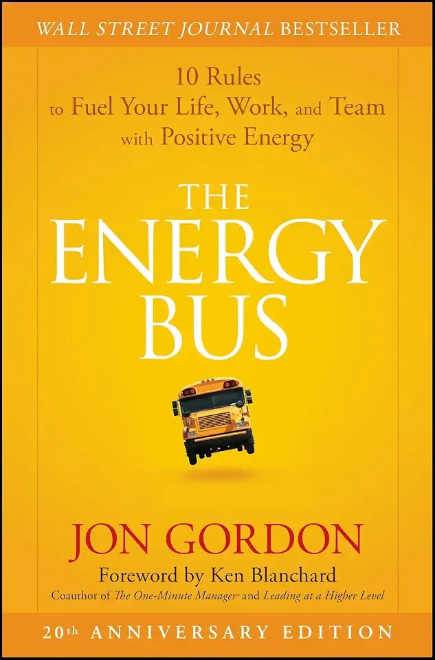 The Energy Bus: 10 Rules to Fuel Your Life, Work, and Team with Positive Energy