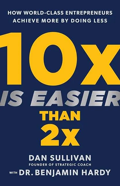 10x Is Easier Than 2x: How World-Class Entrepreneurs Achieve More by Doing Less 10x Is Easier Than 2x: How World-Class Entrepreneurs A…