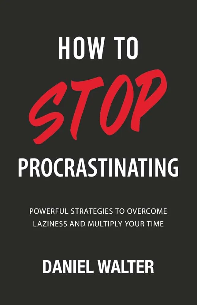 How to Stop Procrastinating: Powerful Strategies to Overcome Laziness and Multiply Your Time (The Power of Discipline)