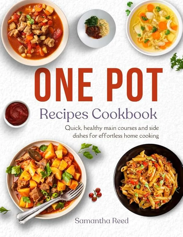 One Pot Recipes Cookbook: Quick, healthy main courses and side dishes for effortless home cooking