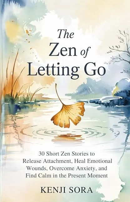 The ZEN of Letting Go: 30 Short Zen Stories to Release Attachment, Heal Emotional Wounds, Overcome Anxiety, and Find Calm in the Present Moment (Zen Stories for Healing & Inner Peace) The ZEN of Letting Go: 30 Short Zen Stories to Release…