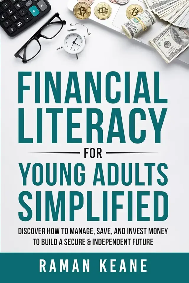 Financial Literacy for Young Adults Simplified: Discover How to Manage, Save, and Invest Money to Build a Secure & Independent Future