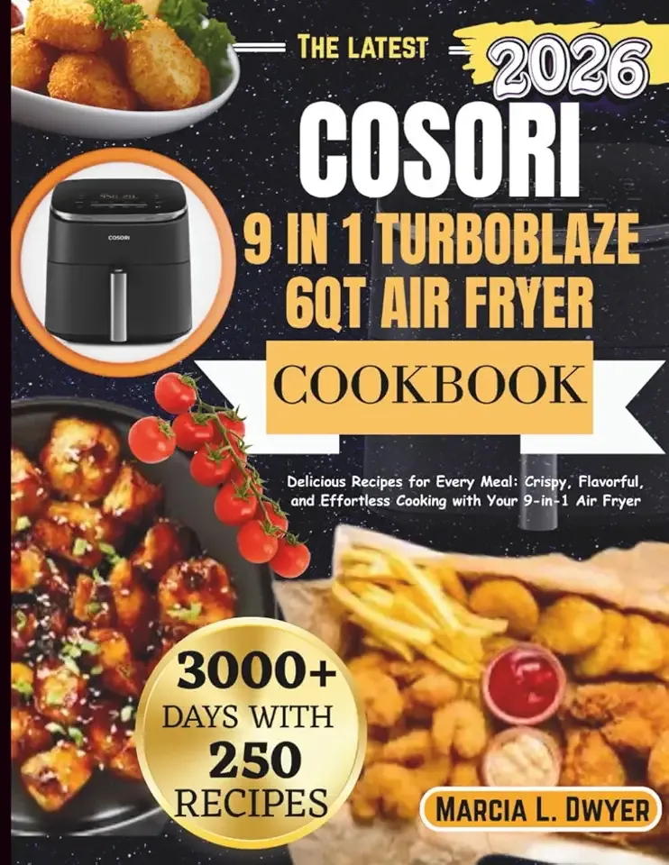 COSORI 9 in 1 TURBOBLAZE 6qt air fryer Cookbook: Delicious Recipes for Every Meal: Crispy, Flavorful, and Effortless Cooking with Your 9-in-1 Air Fryer