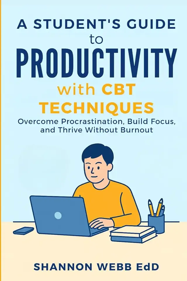 A Student's Guide to Productivity with CBT Techniques: Overcome Procrastination, Build Focus, and Thrive Without Burnout